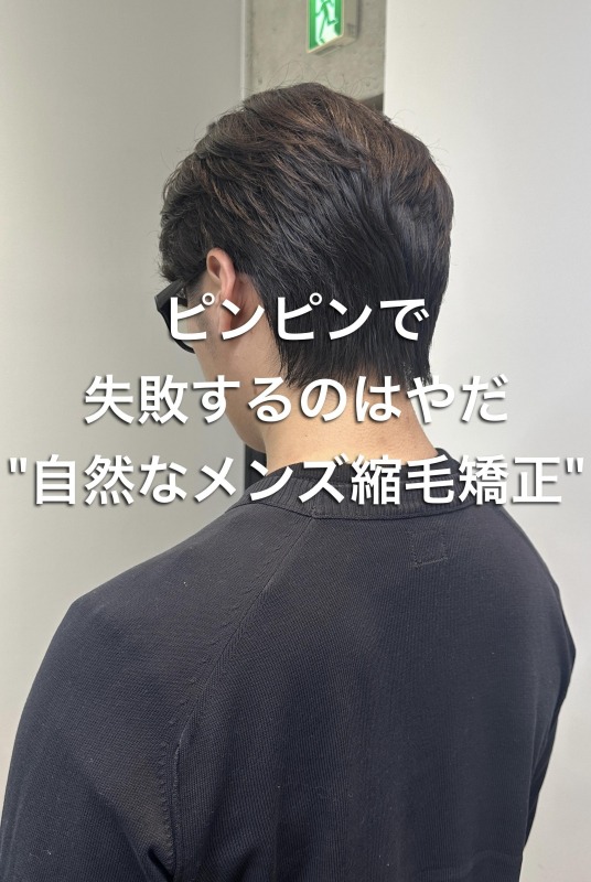 【メンズ縮毛矯正】ぺたんこ・ピンピンにならない自然な縮毛矯正｜表参道で叶える